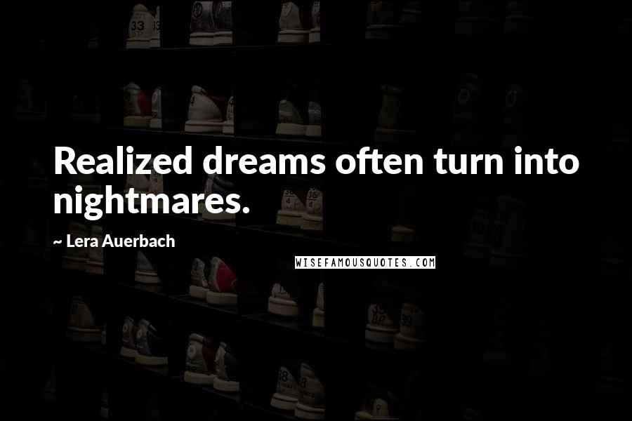 Lera Auerbach Quotes: Realized dreams often turn into nightmares.
