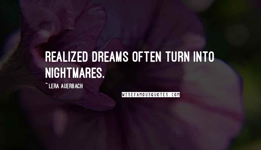 Lera Auerbach Quotes: Realized dreams often turn into nightmares.