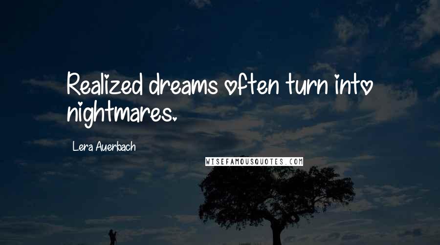 Lera Auerbach Quotes: Realized dreams often turn into nightmares.