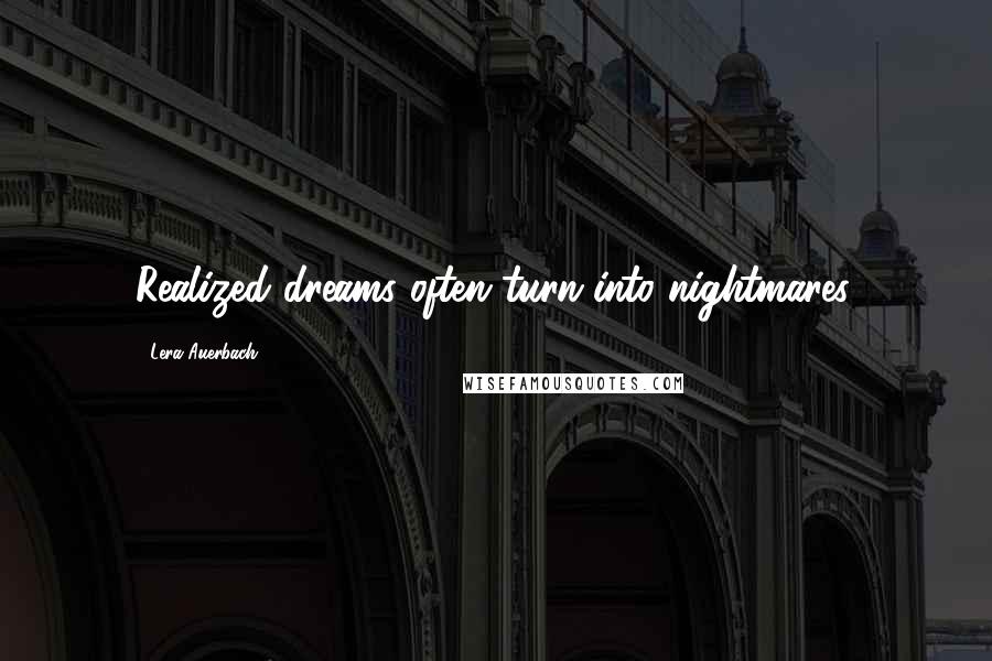 Lera Auerbach Quotes: Realized dreams often turn into nightmares.