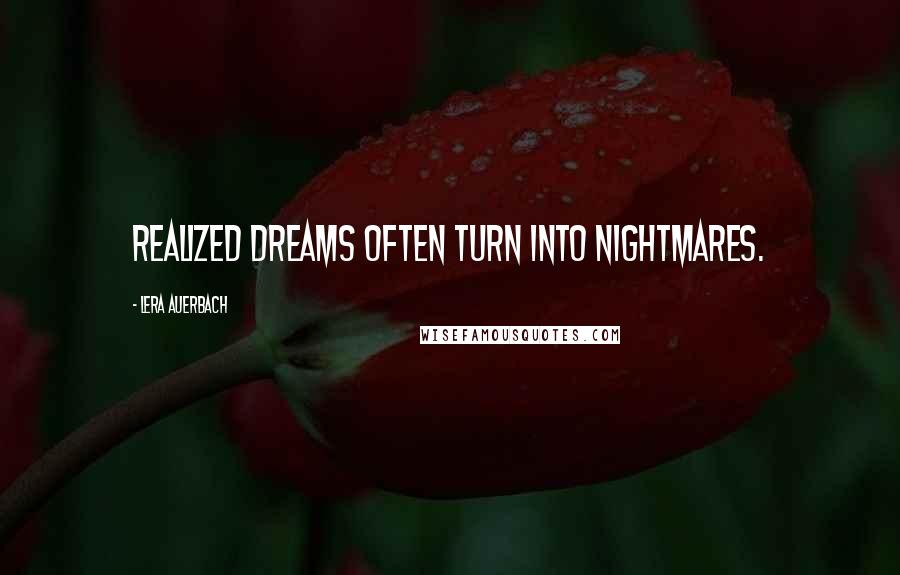 Lera Auerbach Quotes: Realized dreams often turn into nightmares.