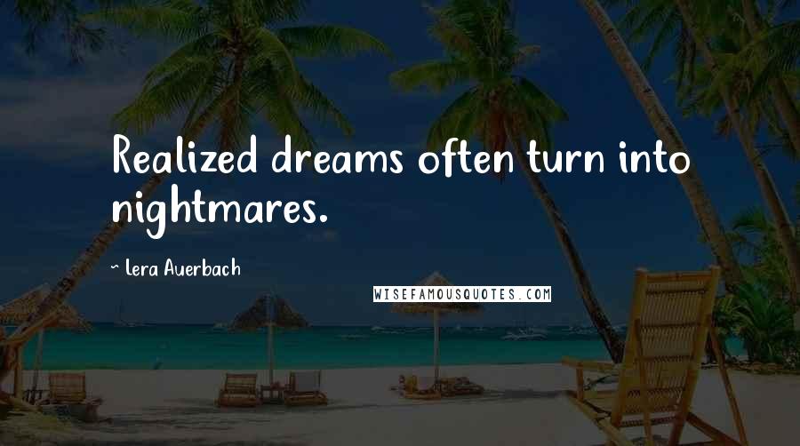 Lera Auerbach Quotes: Realized dreams often turn into nightmares.