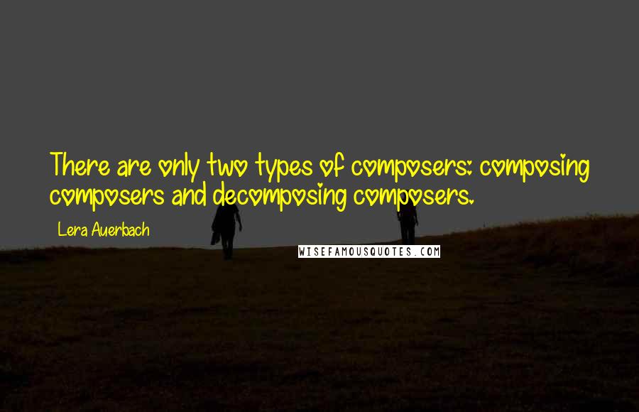 Lera Auerbach Quotes: There are only two types of composers: composing composers and decomposing composers.