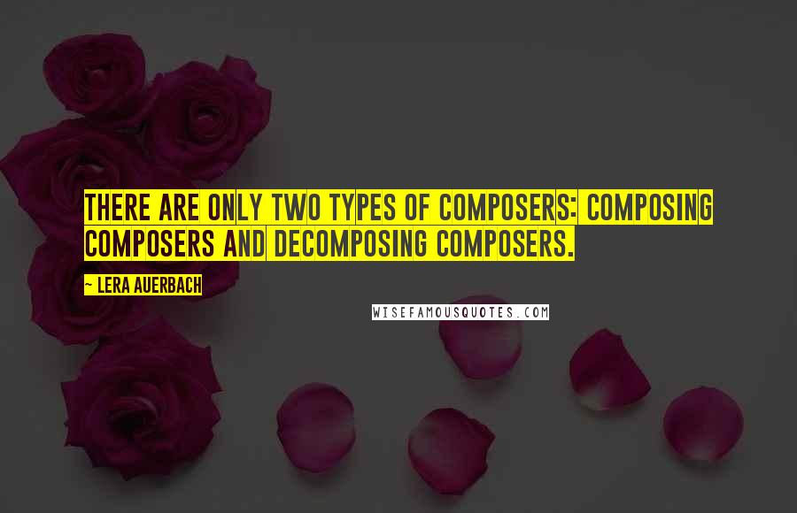 Lera Auerbach Quotes: There are only two types of composers: composing composers and decomposing composers.