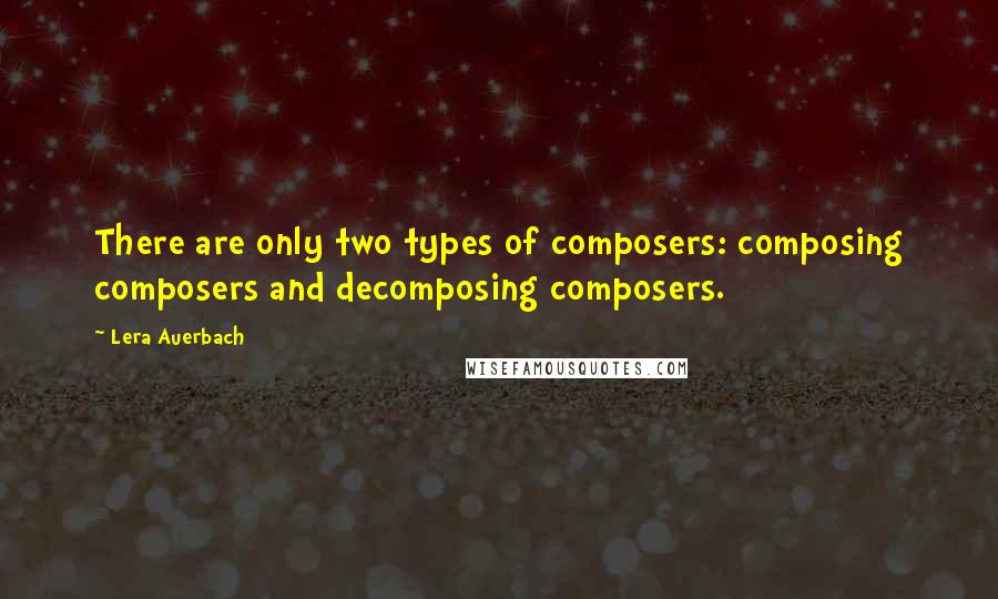 Lera Auerbach Quotes: There are only two types of composers: composing composers and decomposing composers.