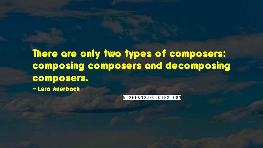 Lera Auerbach Quotes: There are only two types of composers: composing composers and decomposing composers.