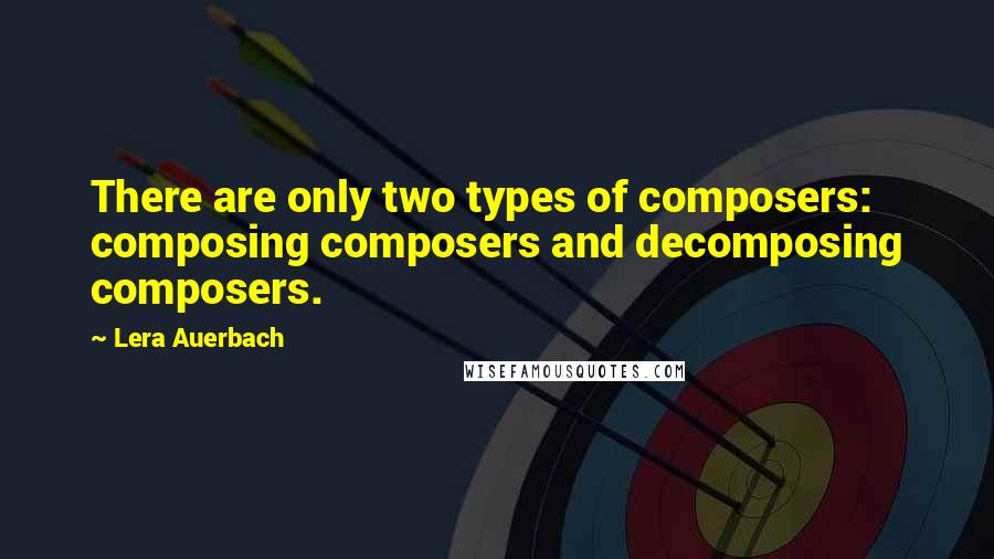 Lera Auerbach Quotes: There are only two types of composers: composing composers and decomposing composers.