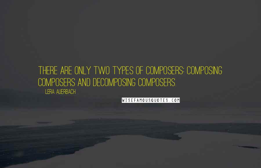 Lera Auerbach Quotes: There are only two types of composers: composing composers and decomposing composers.