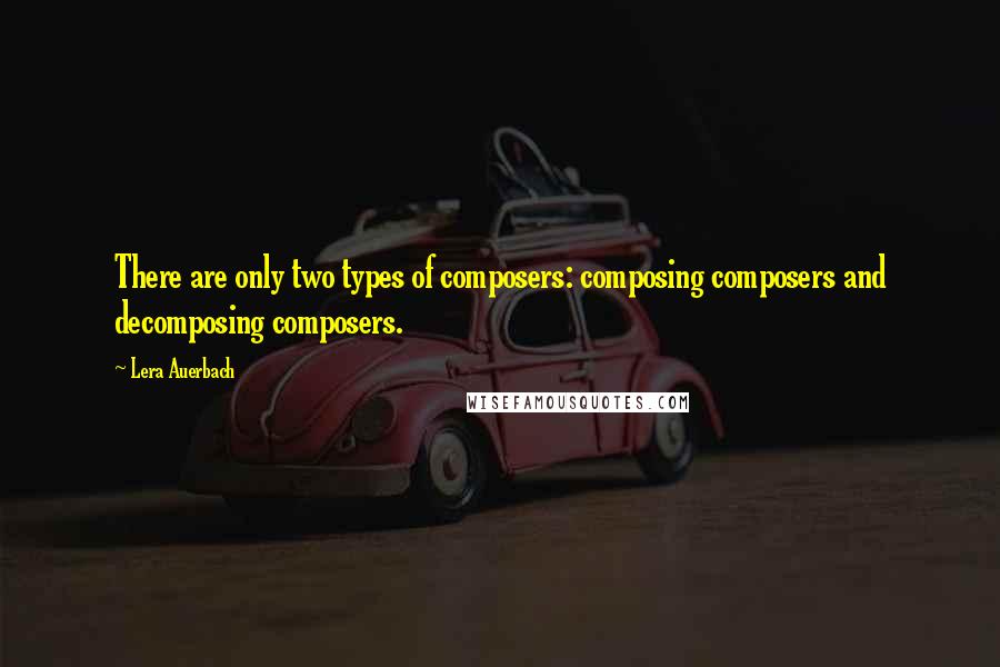 Lera Auerbach Quotes: There are only two types of composers: composing composers and decomposing composers.