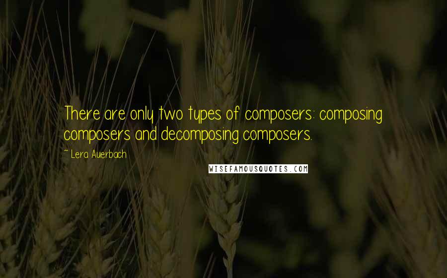 Lera Auerbach Quotes: There are only two types of composers: composing composers and decomposing composers.