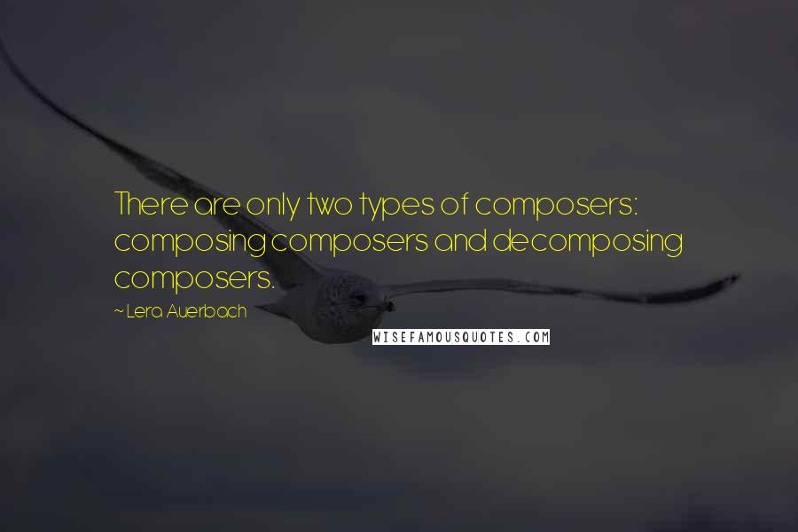 Lera Auerbach Quotes: There are only two types of composers: composing composers and decomposing composers.