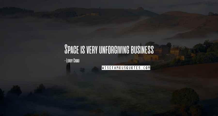 Leroy Chiao Quotes: Space is very unforgiving business