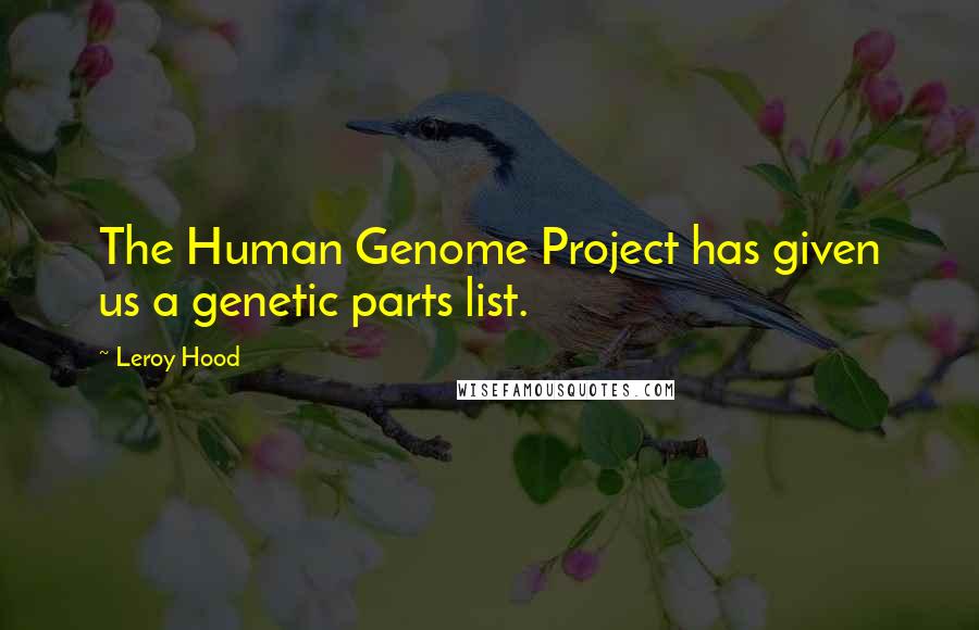 Leroy Hood Quotes: The Human Genome Project has given us a genetic parts list.