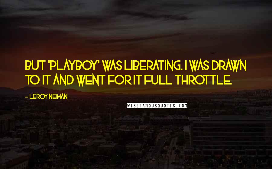 LeRoy Neiman Quotes: But 'Playboy' was liberating. I was drawn to it and went for it full throttle.
