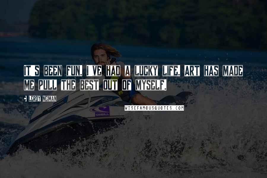 LeRoy Neiman Quotes: It's been fun. I've had a lucky life. Art has made me pull the best out of myself.