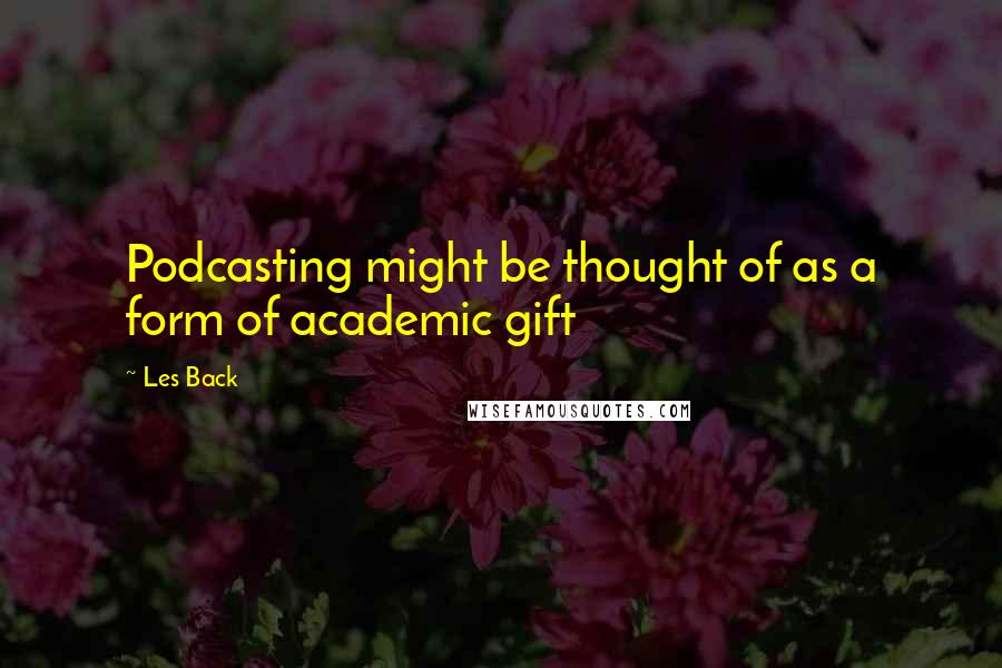 Les Back Quotes: Podcasting might be thought of as a form of academic gift