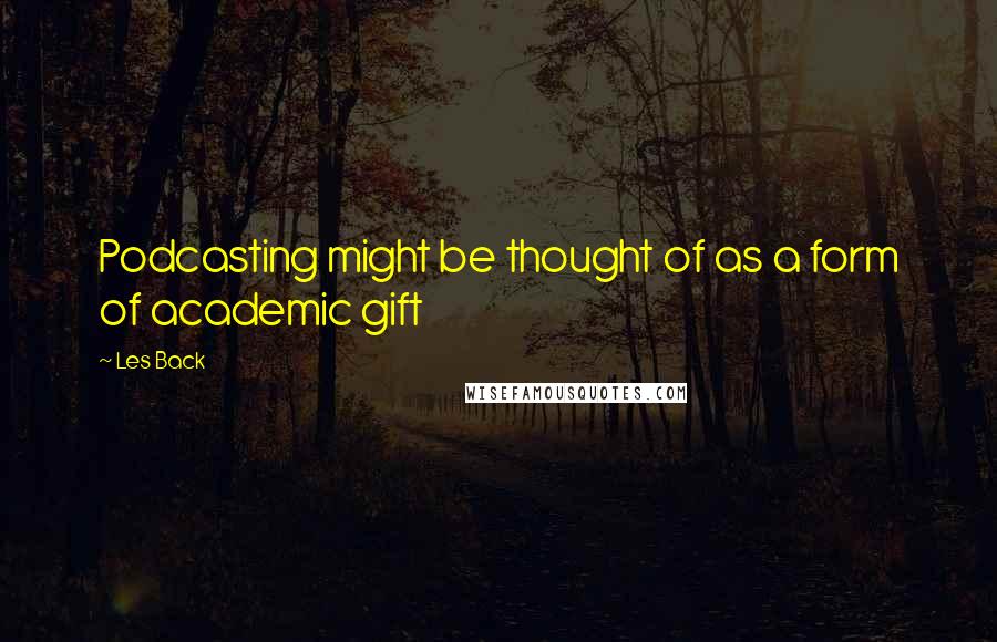 Les Back Quotes: Podcasting might be thought of as a form of academic gift