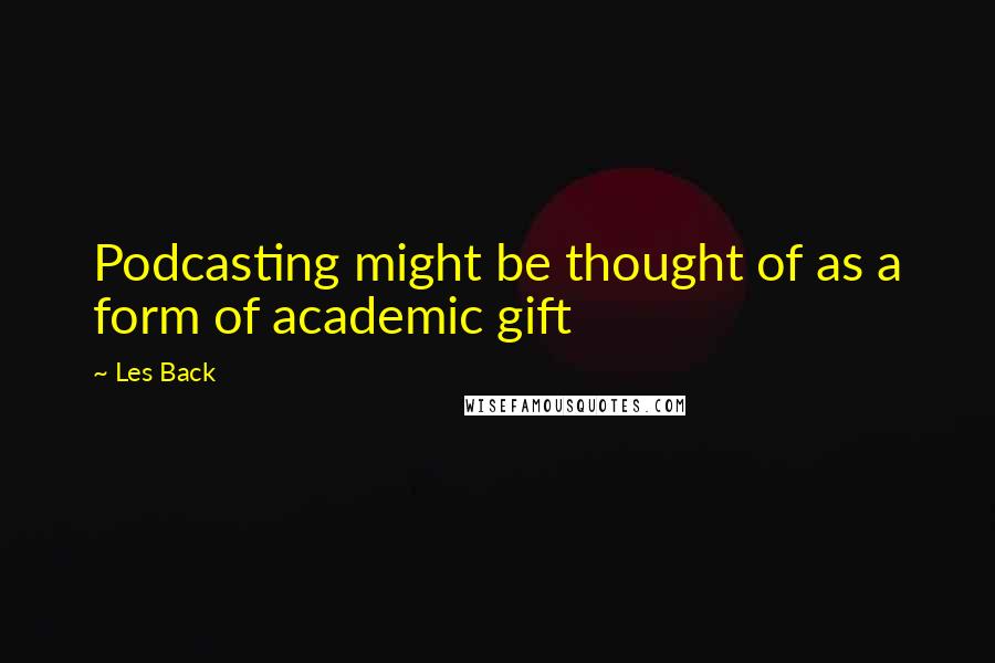 Les Back Quotes: Podcasting might be thought of as a form of academic gift