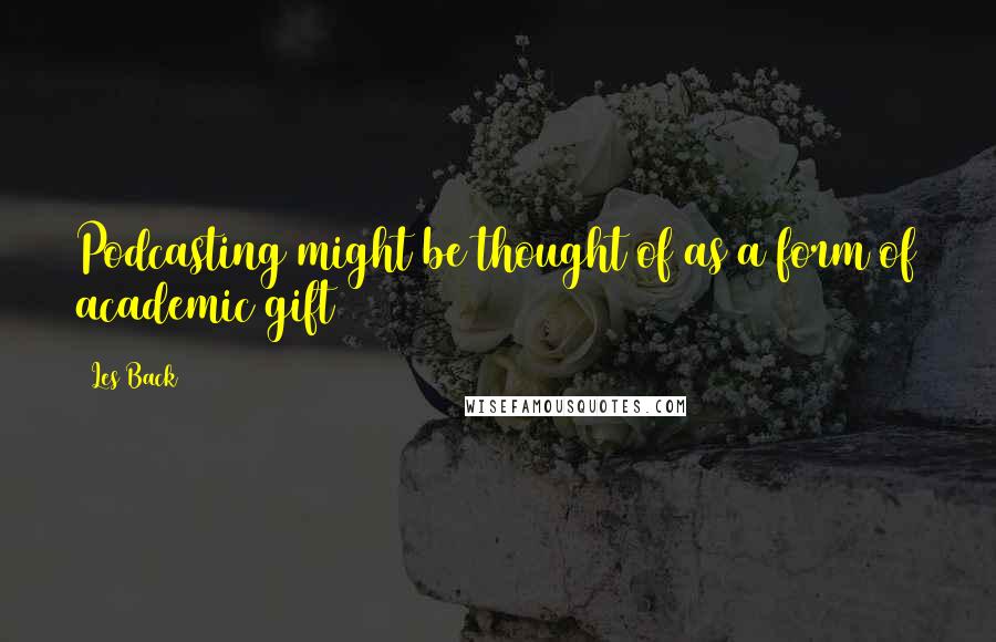 Les Back Quotes: Podcasting might be thought of as a form of academic gift