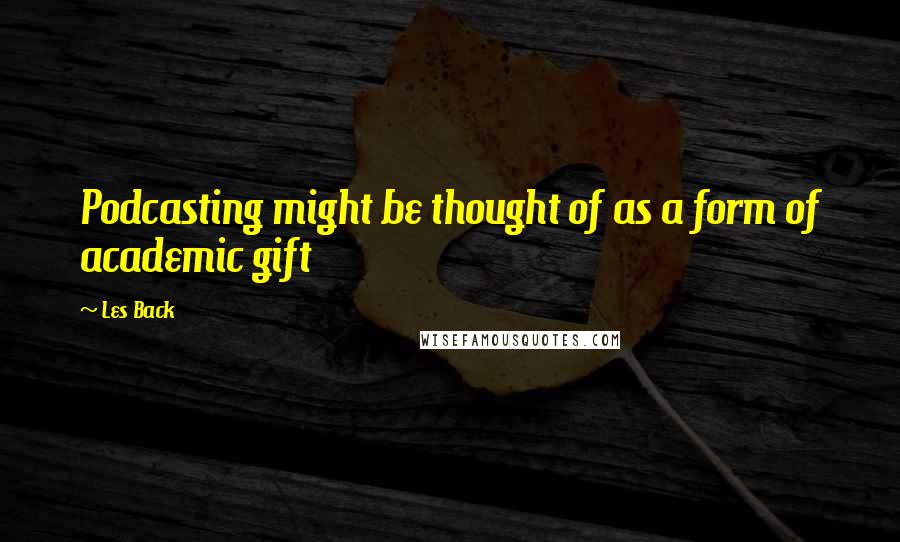 Les Back Quotes: Podcasting might be thought of as a form of academic gift