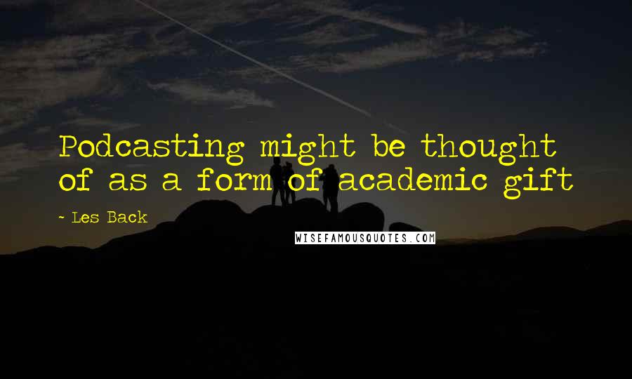 Les Back Quotes: Podcasting might be thought of as a form of academic gift