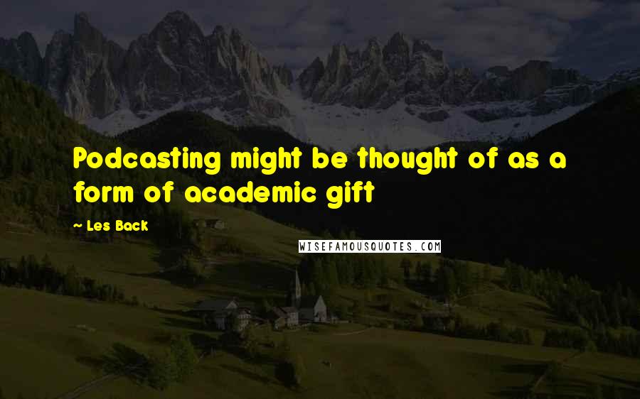 Les Back Quotes: Podcasting might be thought of as a form of academic gift