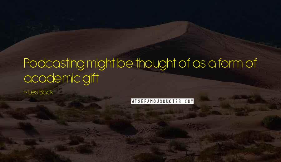 Les Back Quotes: Podcasting might be thought of as a form of academic gift