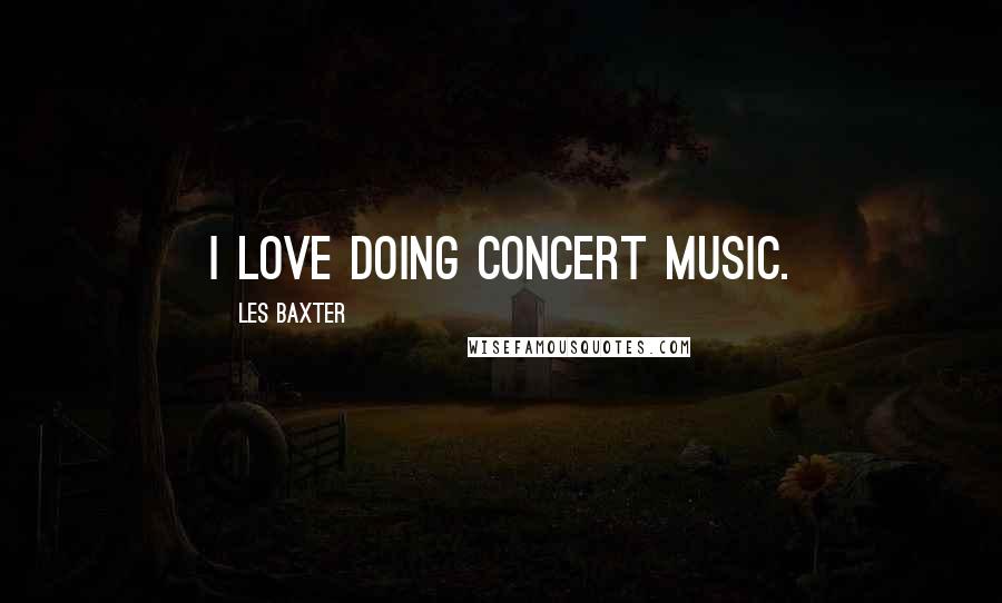 Les Baxter Quotes: I love doing concert music.