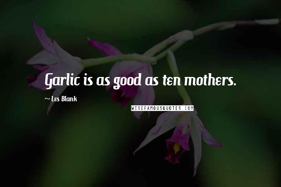 Les Blank Quotes: Garlic is as good as ten mothers.
