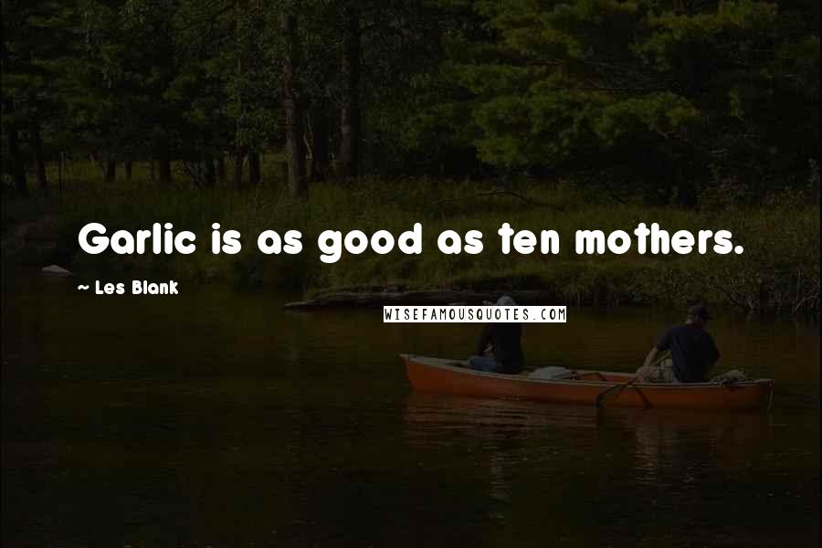 Les Blank Quotes: Garlic is as good as ten mothers.