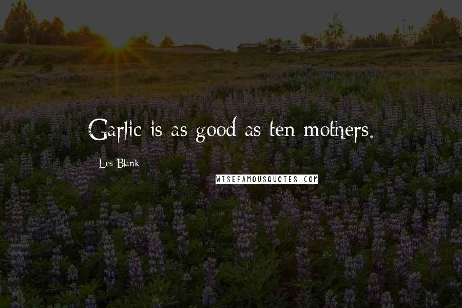 Les Blank Quotes: Garlic is as good as ten mothers.