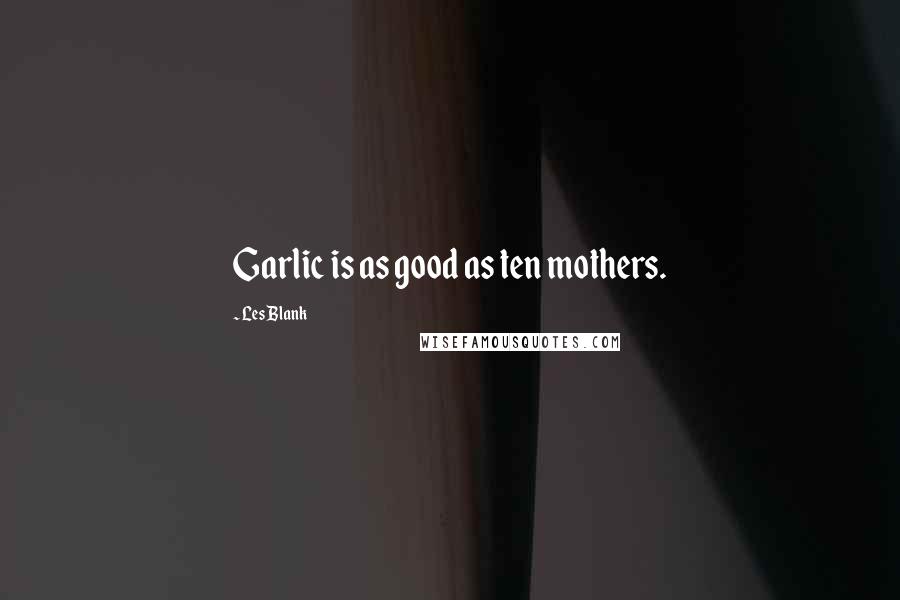 Les Blank Quotes: Garlic is as good as ten mothers.