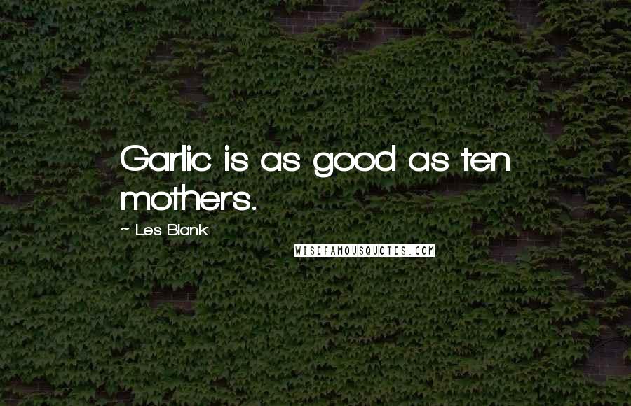Les Blank Quotes: Garlic is as good as ten mothers.