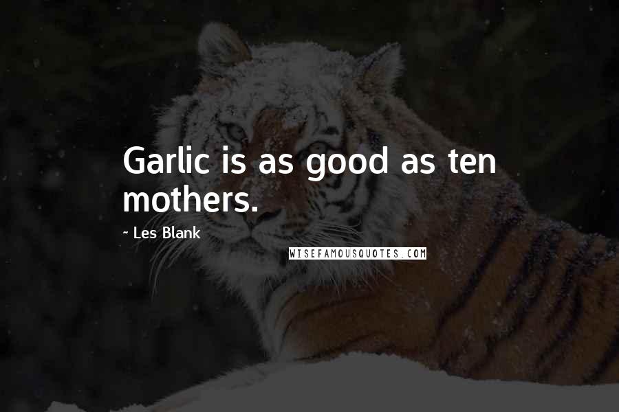 Les Blank Quotes: Garlic is as good as ten mothers.