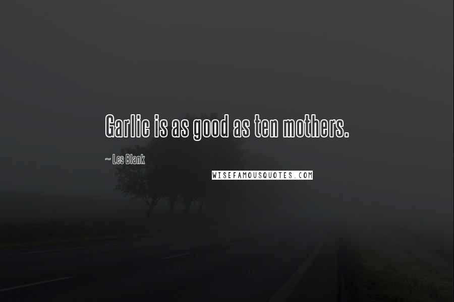 Les Blank Quotes: Garlic is as good as ten mothers.