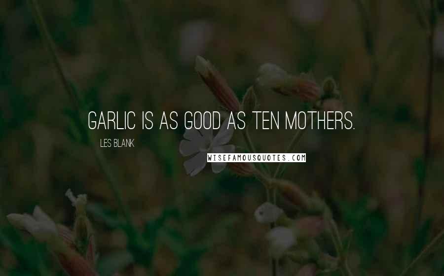 Les Blank Quotes: Garlic is as good as ten mothers.