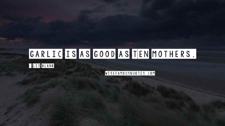 Les Blank Quotes: Garlic is as good as ten mothers.
