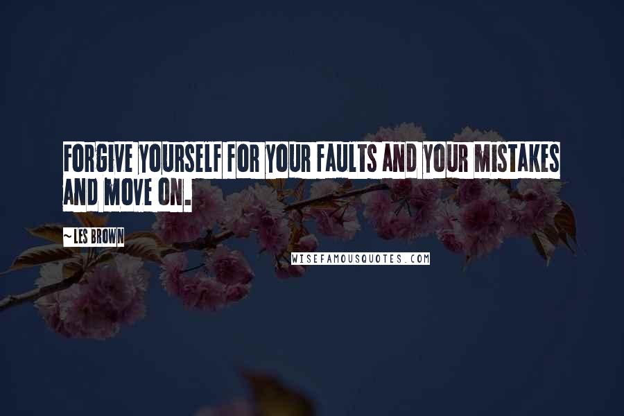 Les Brown Quotes: Forgive yourself for your faults and your mistakes and move on.