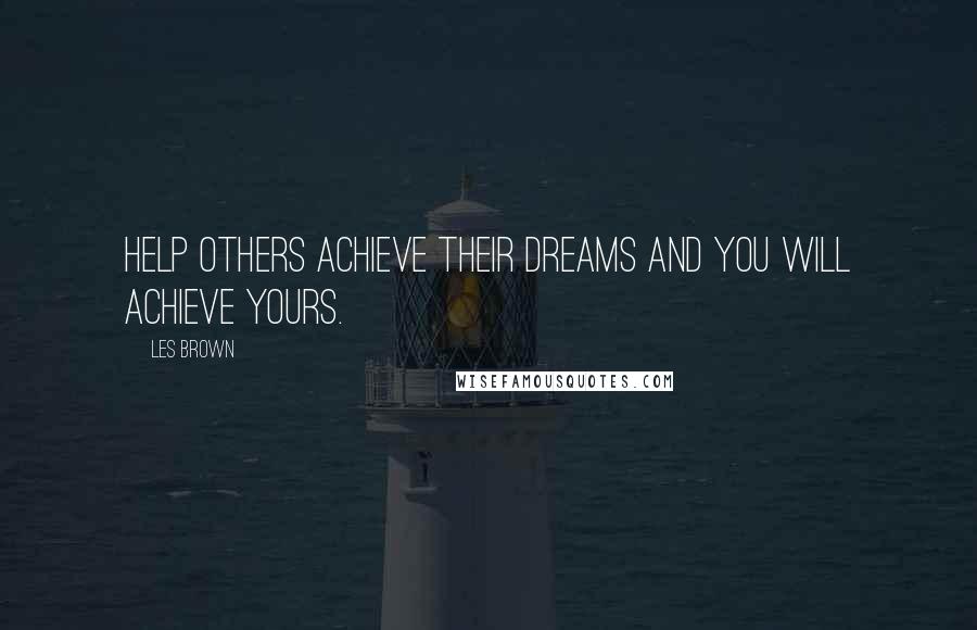 Les Brown Quotes: Help others achieve their dreams and you will achieve yours.