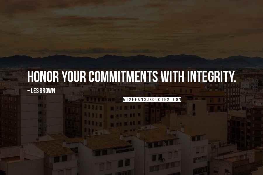 Les Brown Quotes: Honor your commitments with integrity.