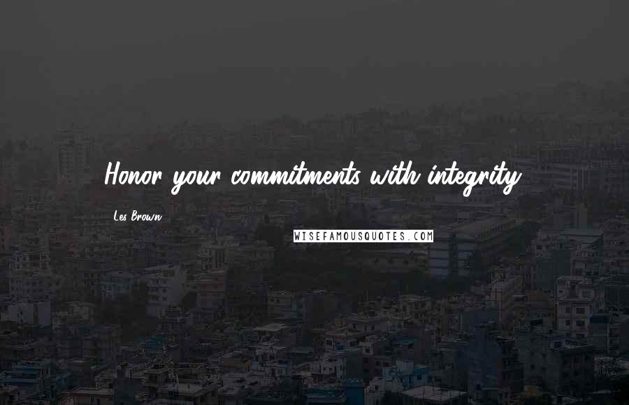 Les Brown Quotes: Honor your commitments with integrity.