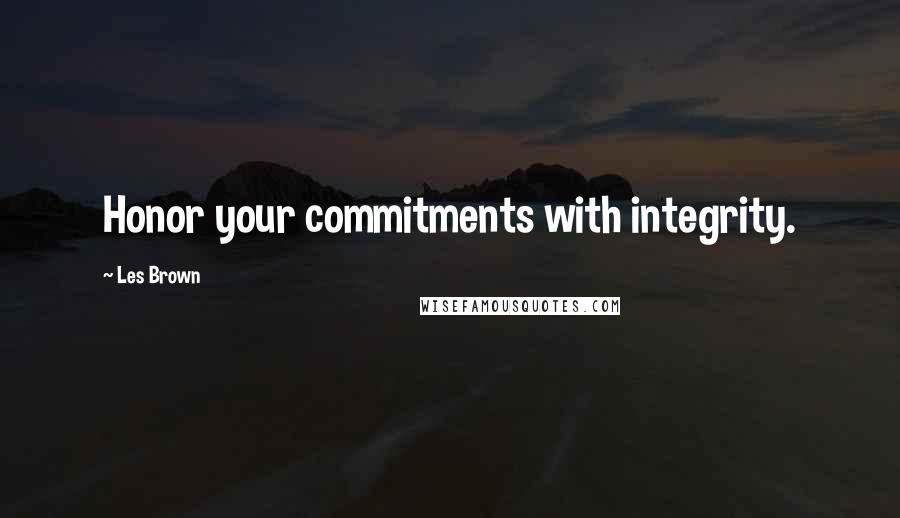 Les Brown Quotes: Honor your commitments with integrity.