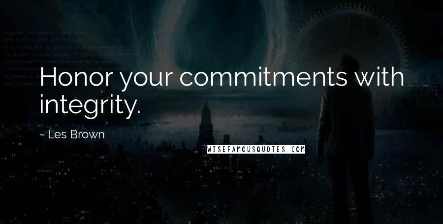 Les Brown Quotes: Honor your commitments with integrity.