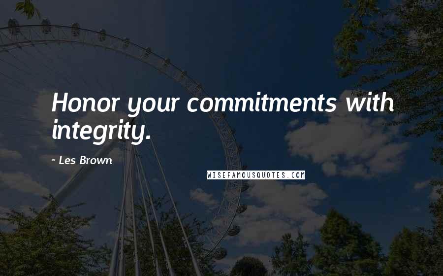 Les Brown Quotes: Honor your commitments with integrity.