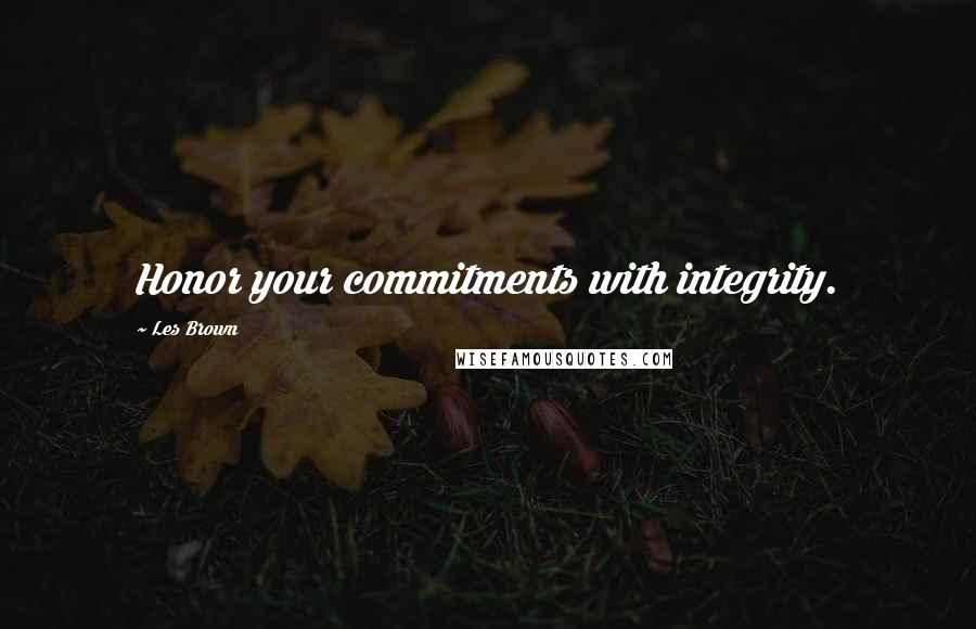 Les Brown Quotes: Honor your commitments with integrity.