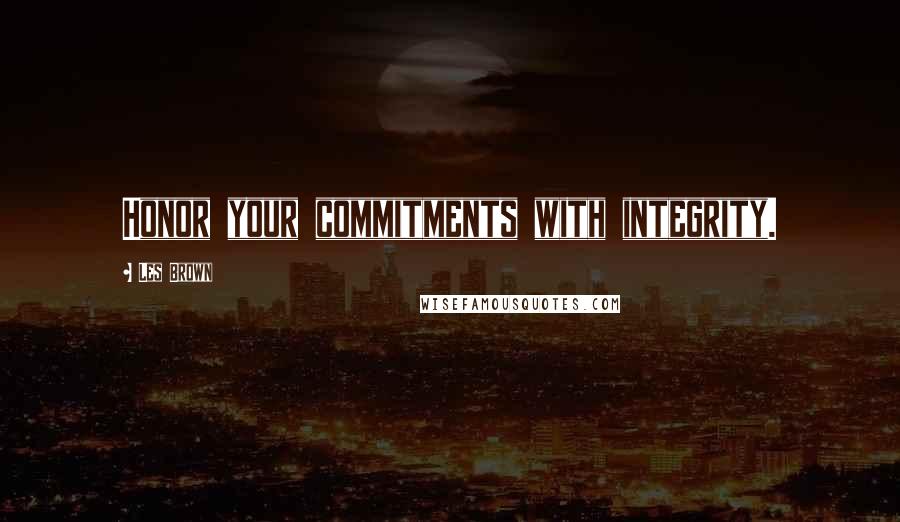 Les Brown Quotes: Honor your commitments with integrity.