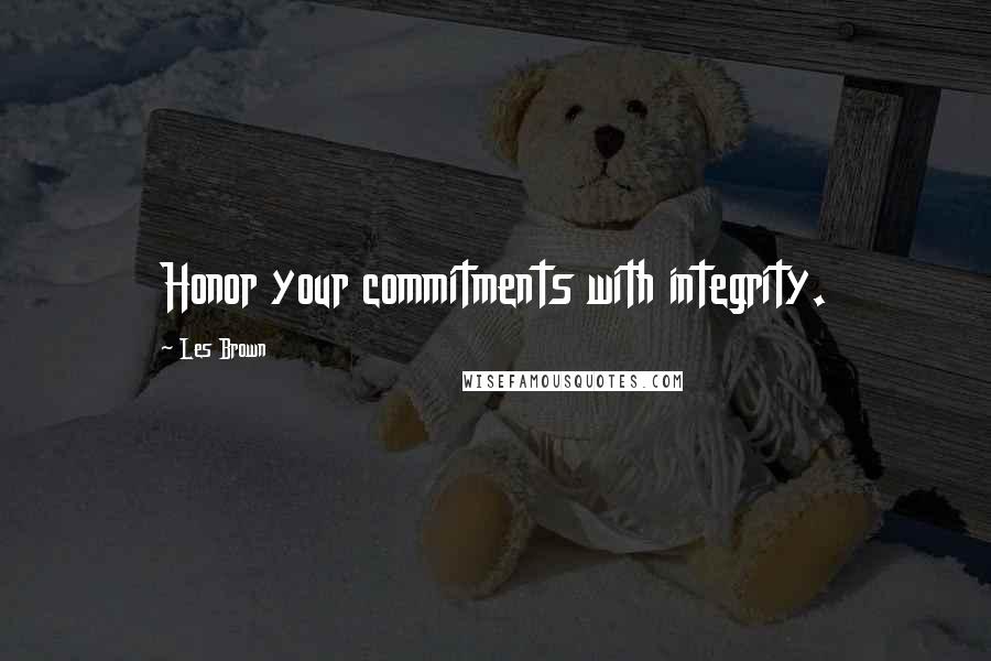 Les Brown Quotes: Honor your commitments with integrity.