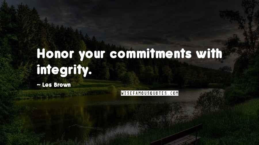 Les Brown Quotes: Honor your commitments with integrity.