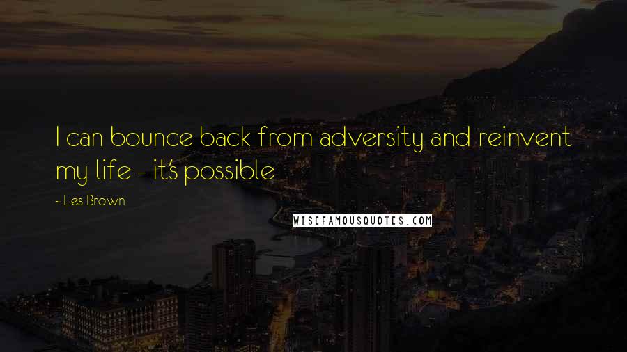 Les Brown Quotes: I can bounce back from adversity and reinvent my life - it's possible