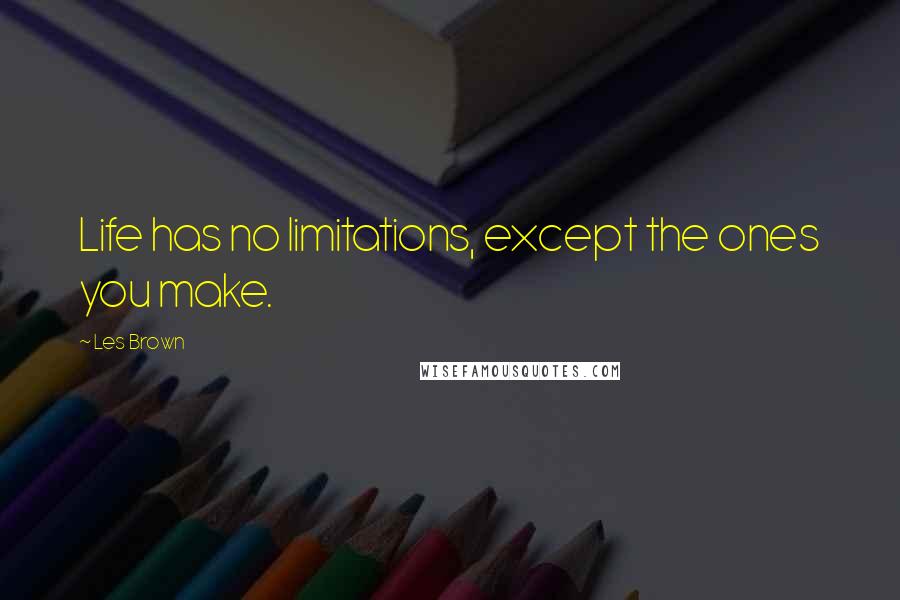 Les Brown Quotes: Life has no limitations, except the ones you make.